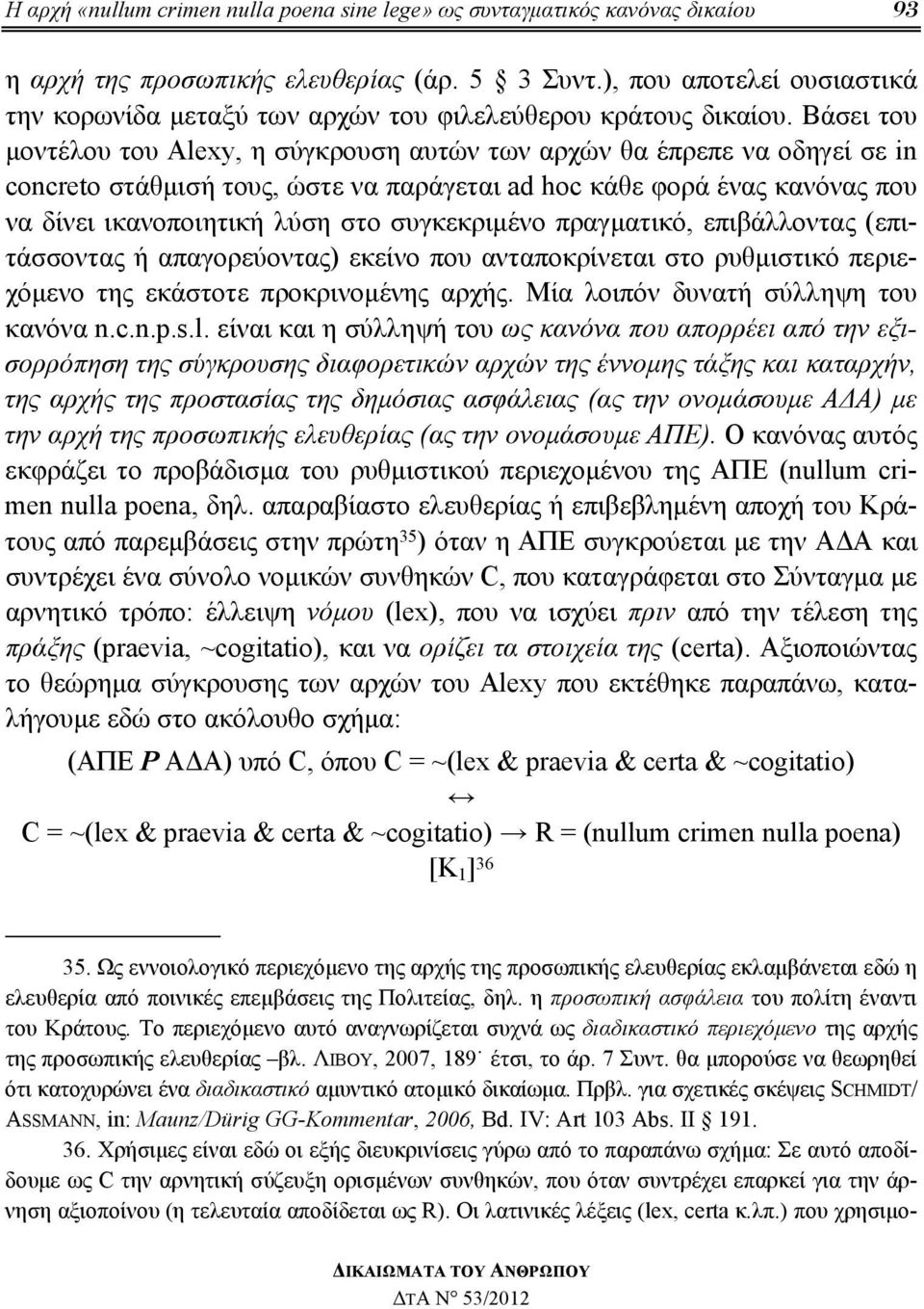 Βάσει του μοντέλου του Alexy, η σύγκρουση αυτών των αρχών θα έπρεπε να οδηγεί σε in concreto στάθμισή τους, ώστε να παράγεται ad hoc κάθε φορά ένας κανόνας που να δίνει ικανοποιητική λύση στο