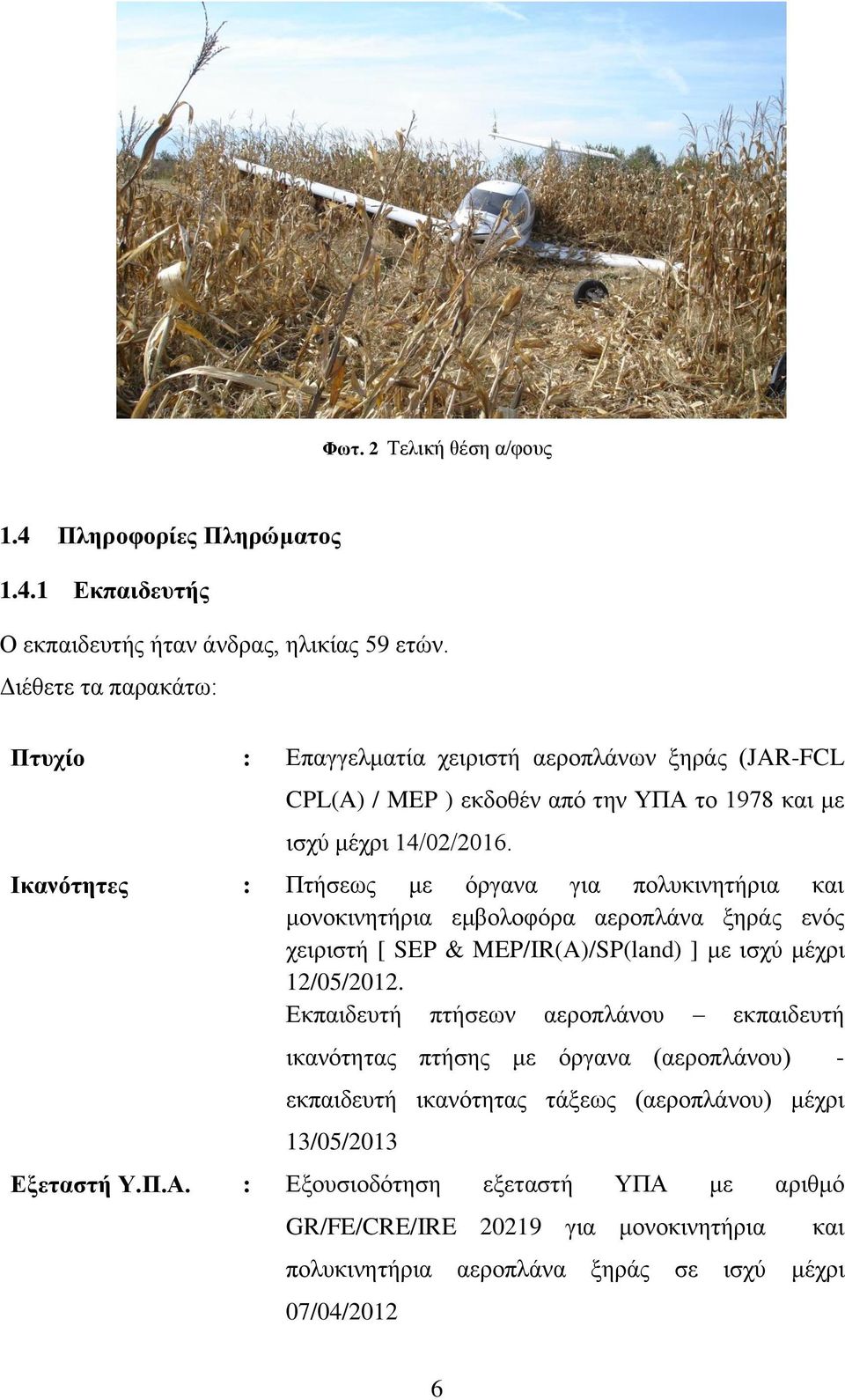 Ικανότητες : Πτήσεως με όργανα για πολυκινητήρια και μονοκινητήρια εμβολοφόρα αεροπλάνα ξηράς ενός χειριστή [ SEP & MEP/IR(A)/SP(land) ] με ισχύ μέχρι 12/05/2012.