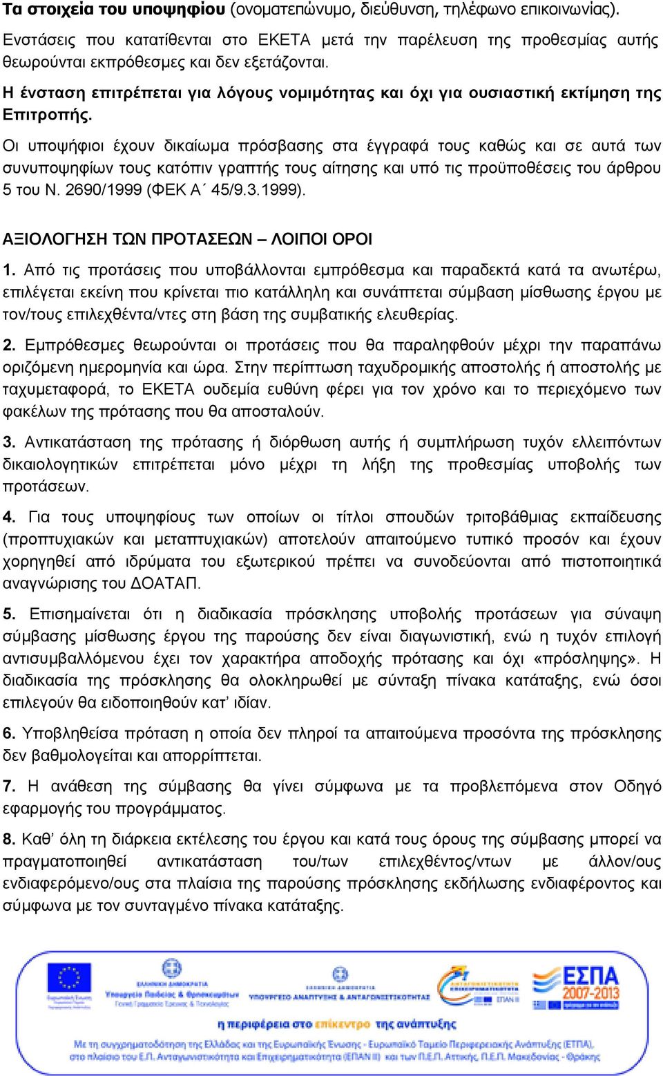 Οι υποψήφιοι έχουν δικαίωμα πρόσβασης στα έγγραφά τους καθώς και σε αυτά των συνυποψηφίων τους κατόπιν γραπτής τους αίτησης και υπό τις προϋποθέσεις του άρθρου 5 του Ν. 2690/1999 (ΦΕΚ Α 45/9.3.1999).