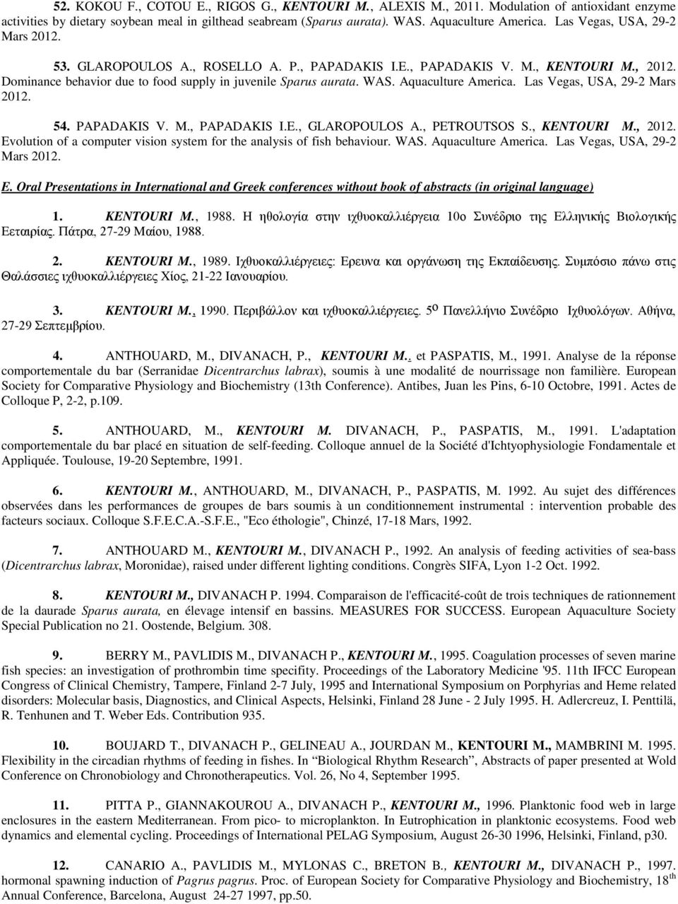 Aquaculture America. Las Vegas, USA, 29-2 Mars 2012. 54. PAPADAKIS V. M., PAPADAKIS I.E., GLAROPOULOS A., PETROUTSOS S., KENTOURI M., 2012.