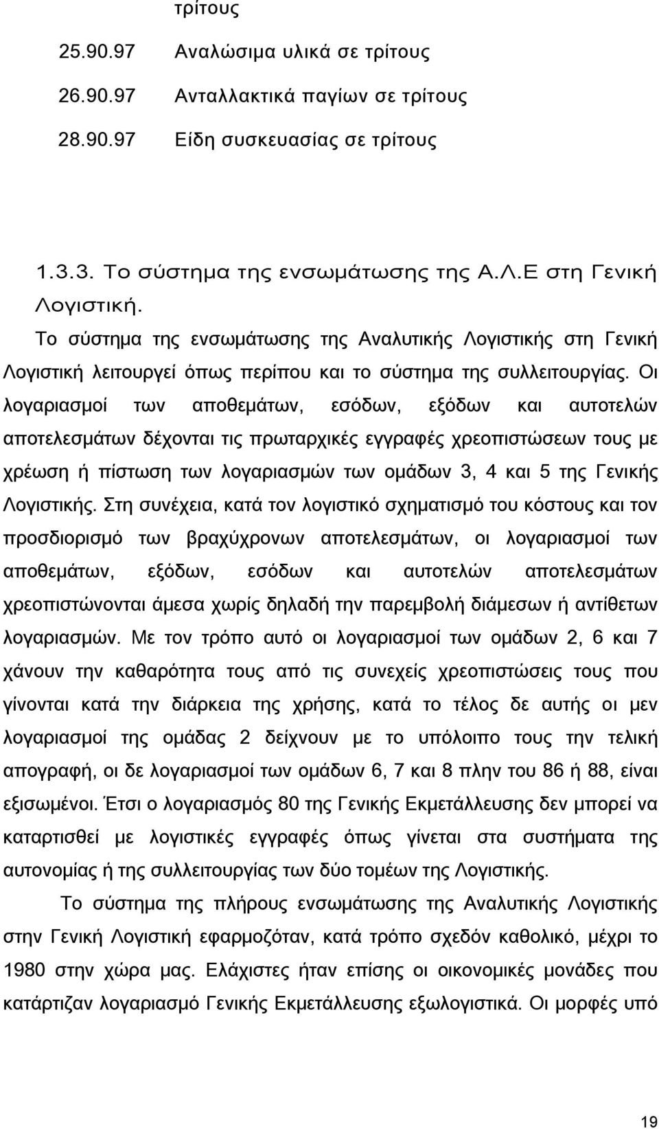 Οι λογαριασμοί των αποθεμάτων, εσόδων, εξόδων και αυτοτελών αποτελεσμάτων δέχονται τις πρωταρχικές εγγραφές χρεοπιστώσεων τους με χρέωση ή πίστωση των λογαριασμών των ομάδων 3, 4 και 5 της Γενικής