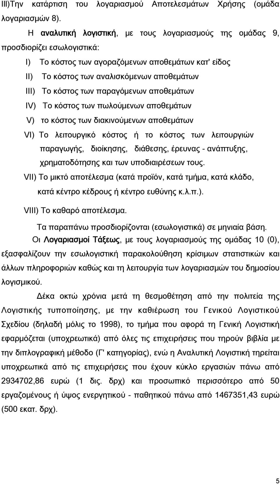 παραγόμενων αποθεμάτων IV) Το κόστος των πωλούμενων αποθεμάτων V) το κόστος των διακινούμενων αποθεμάτων VI) Το λειτουργικό κόστος ή το κόστος των λειτουργιών παραγωγής, διοίκησης, διάθεσης, έρευνας