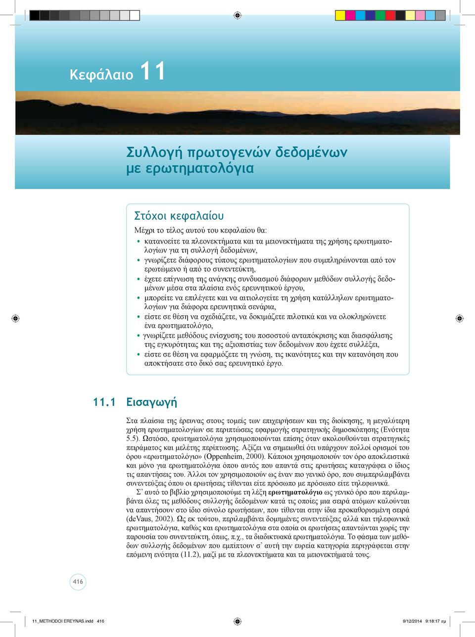 στα πλαίσια ενός ερευνητικού έργου, μπορείτε να επιλέγετε και να αιτιολογείτε τη χρήση κατάλληλων ερωτηματολογίων για διάφορα ερευνητικά σενάρια, είστε σε θέση να σχεδιάζετε, να δοκιμάζετε πιλοτικά