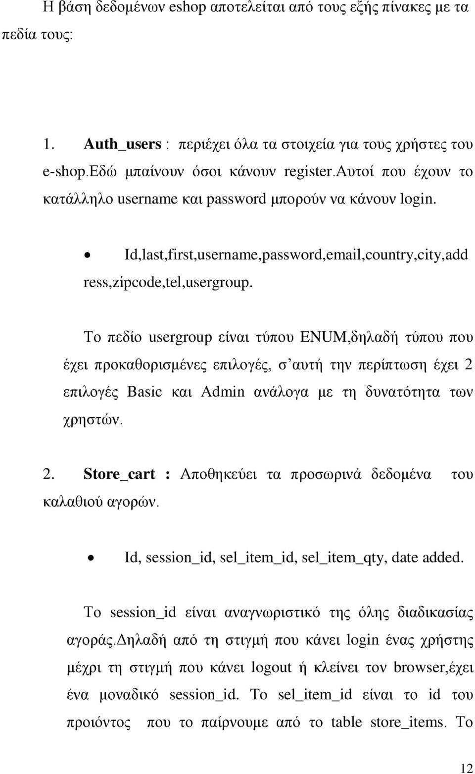 Το πεδίο usergroup είναι τύπου ENUM,δηλαδή τύπου που έχει προκαθορισμένες επιλογές, σ αυτή την περίπτωση έχει 2 επιλογές Basic και Admin ανάλογα με τη δυνατότητα των χρηστών. 2. Store_cart : Αποθηκεύει τα προσωρινά δεδομένα του καλαθιού αγορών.