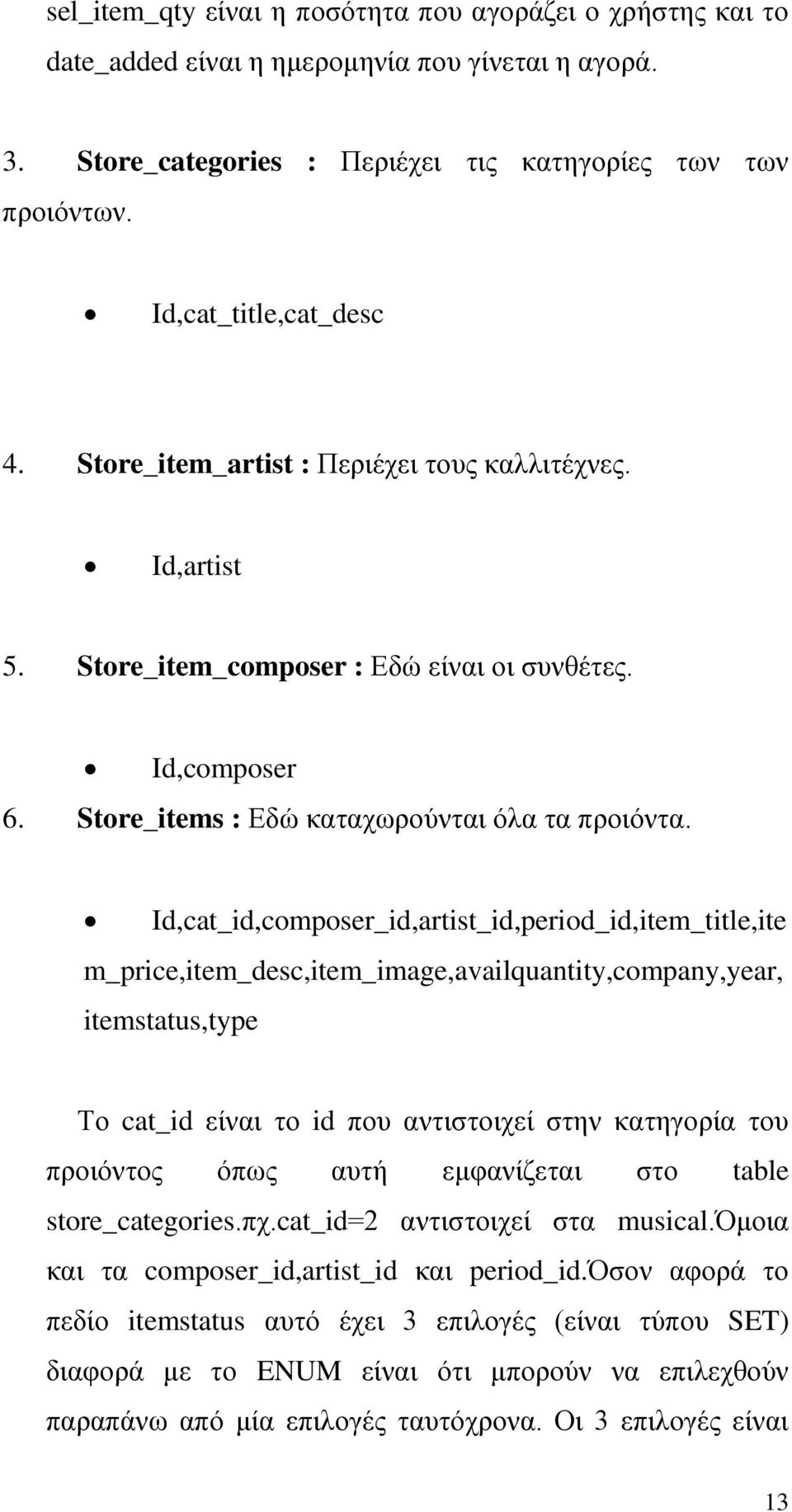 Id,cat_id,composer_id,artist_id,period_id,item_title,ite m_price,item_desc,item_image,availquantity,company,year, itemstatus,type Το cat_id είναι το id που αντιστοιχεί στην κατηγορία του προιόντος