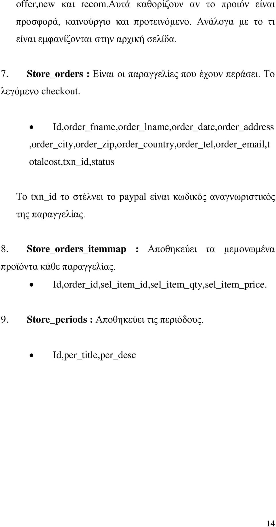 Id,order_fname,order_lname,order_date,order_address,order_city,order_zip,order_country,order_tel,order_email,t otalcost,txn_id,status Το txn_id το στέλνει το