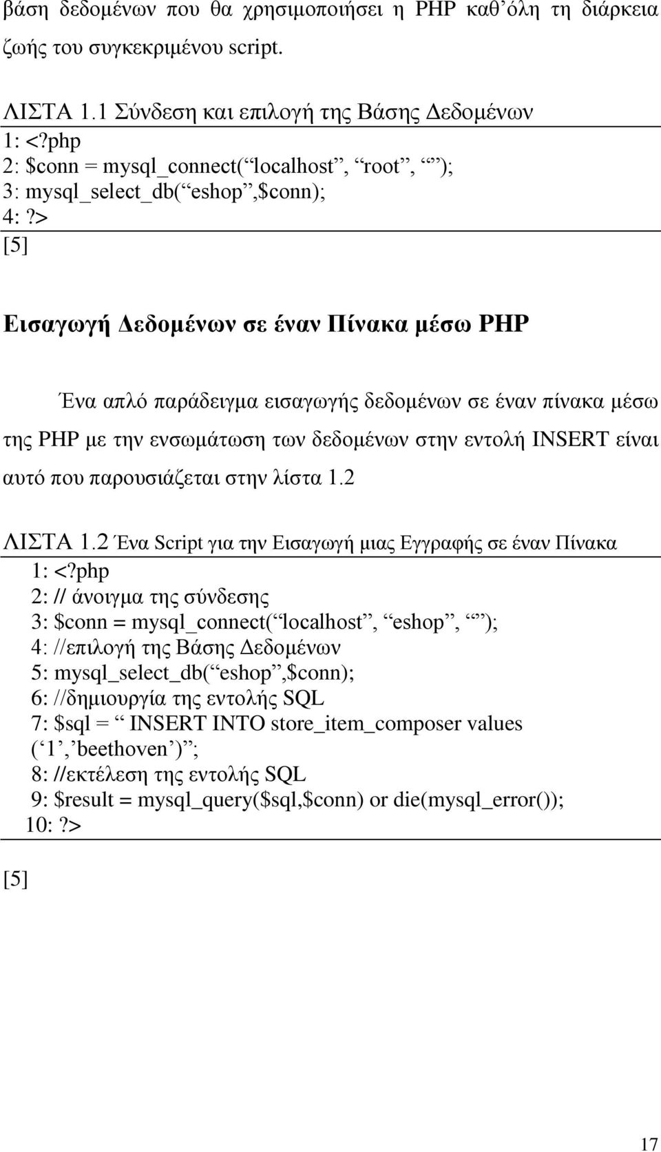> [5] Εισαγωγή Δεδομένων σε έναν Πίνακα μέσω PHP Ένα απλό παράδειγμα εισαγωγής δεδομένων σε έναν πίνακα μέσω της PHP με την ενσωμάτωση των δεδομένων στην εντολή INSERT είναι αυτό που παρουσιάζεται