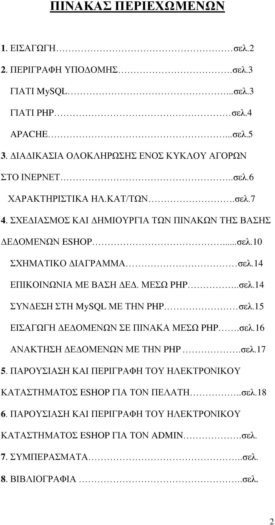 14 ΕΠΙΚΟΙΝΩΝΙΑ ΜΕ ΒΑΣΗ ΔΕΔ. ΜΕΣΩ PHP..σελ.14 ΣΥΝΔΕΣΗ ΣΤΗ MySQL ΜΕ ΤΗΝ PHP σελ.15 ΕΙΣΑΓΩΓΗ ΔΕΔΟΜΕΝΩΝ ΣΕ ΠΙΝΑΚΑ ΜΕΣΩ PHP.σελ.16 ΑΝΑΚΤΗΣΗ ΔΕΔΟΜΕΝΩΝ ΜΕ ΤΗΝ PHP.σελ.17 5.