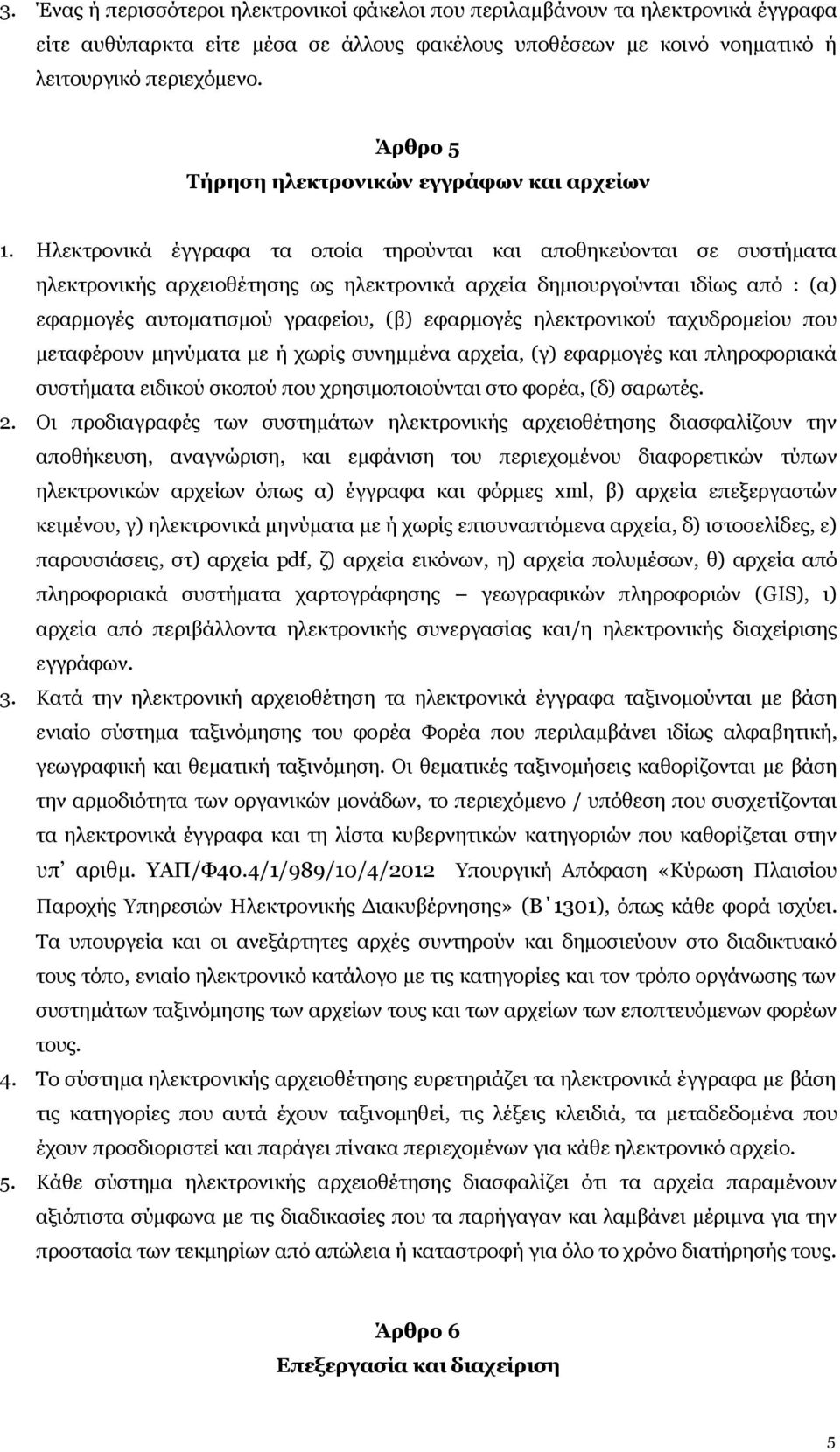 Ηλεκτρονικά έγγραφα τα οποία τηρούνται και αποθηκεύονται σε συστήματα ηλεκτρονικής αρχειοθέτησης ως ηλεκτρονικά αρχεία δημιουργούνται ιδίως από : (α) εφαρμογές αυτοματισμού γραφείου, (β) εφαρμογές