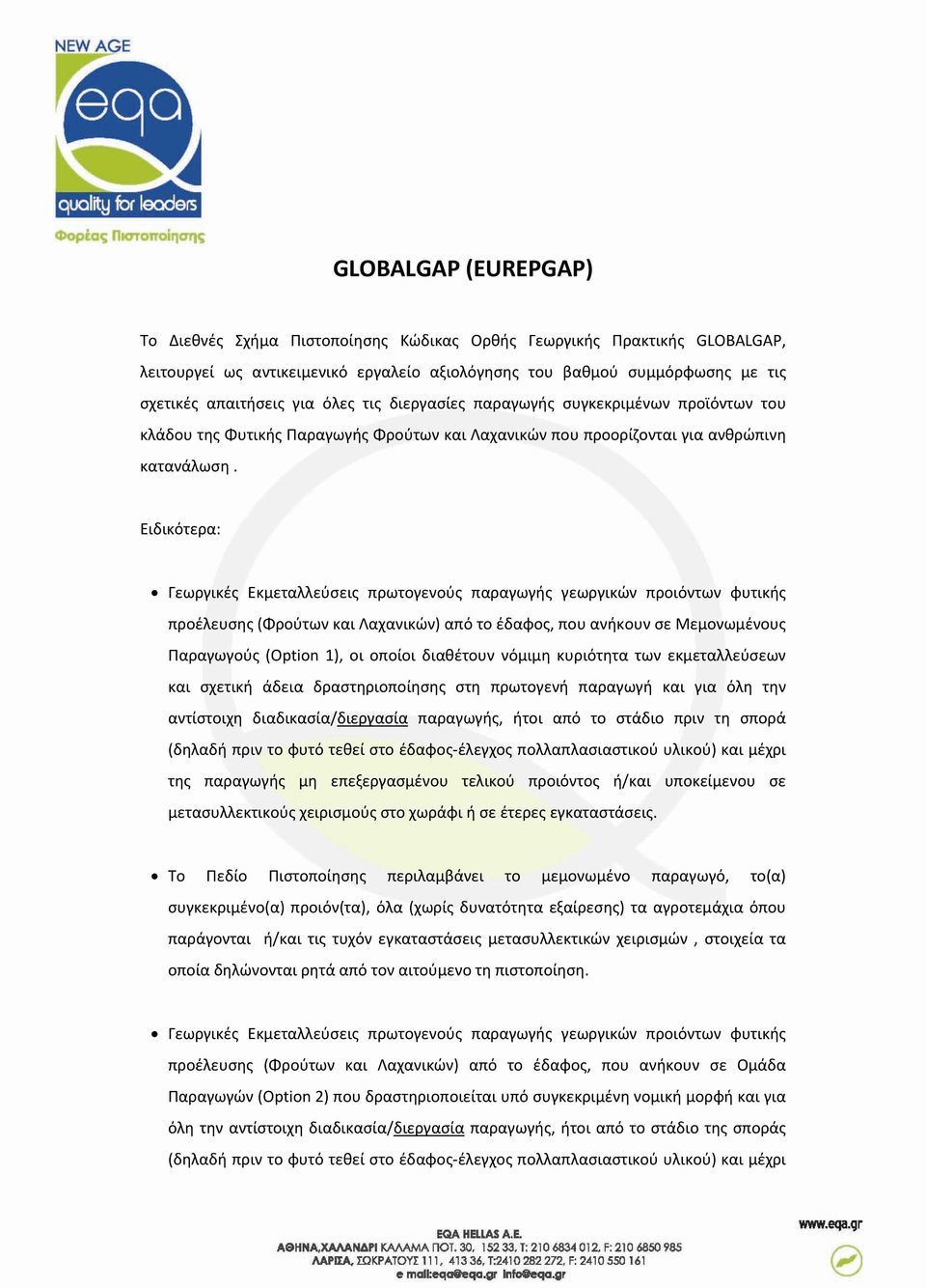 Ειδικότερα: Γεωργικές Εκμεταλλεύσεις πρωτογενούς παραγωγής γεωργικών προιόντων φυτικής προέλευσης (Φρούτων και Λαχανικών) από το έδαφος, που ανήκουν σε Μεμονωμένους Παραγωγούς (Option 1), οι οποίοι