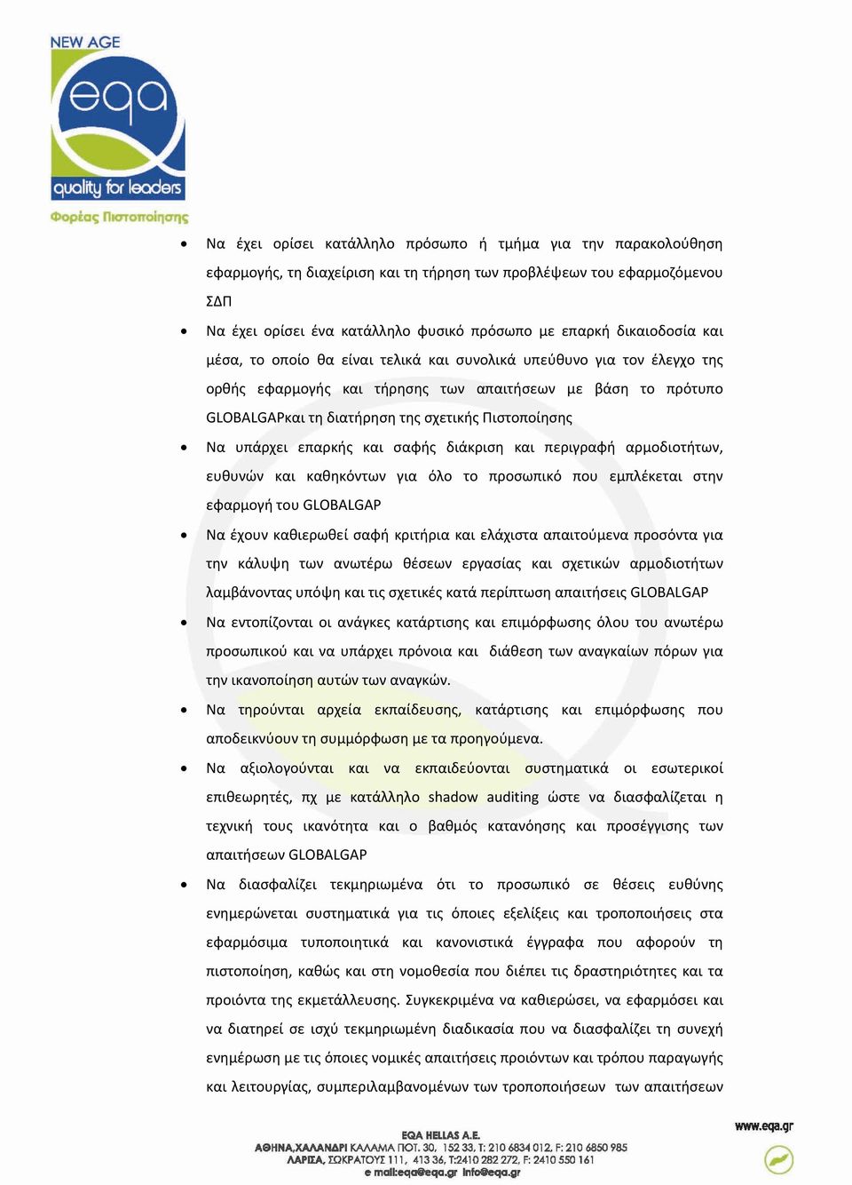 Πιστοποίησης Να υπάρχει επαρκής και σαφής διάκριση και περιγραφή αρμοδιοτήτων, ευθυνών και καθηκόντων για όλο το προσωπικό που εμπλέκεται στην εφαρμογή του GLOBALGAP Να έχουν καθιερωθεί σαφή κριτήρια