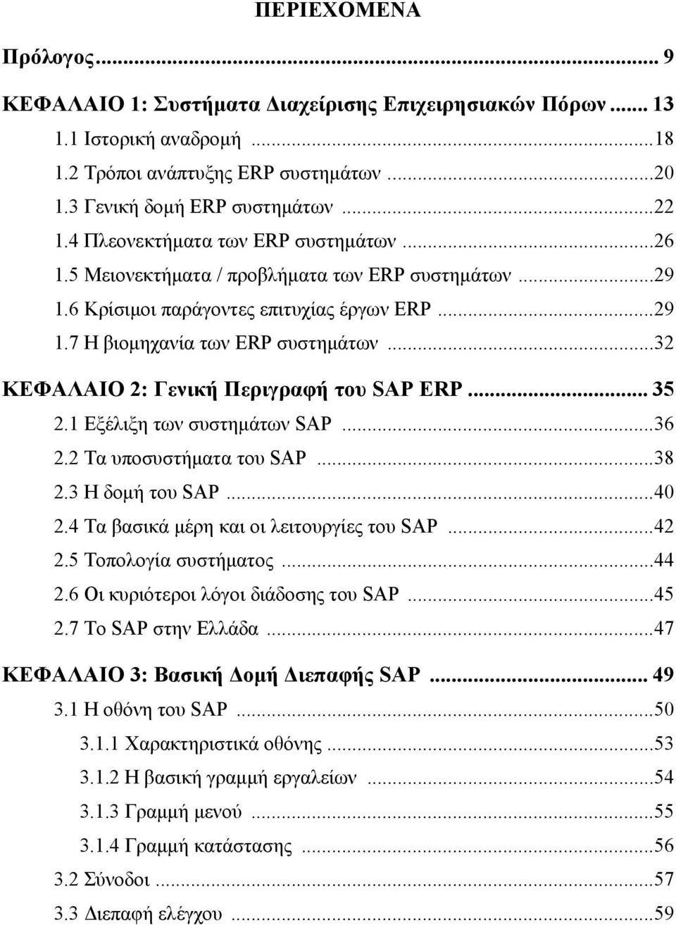 ..32 ΚΕΦΑΛΑΙΟ 2: Γενική Περιγραφή του SAP ERP... 35 2.1 Εξέλιξη των συστημάτων SAP...36 2.2 Τα υποσυστήματα του SAP...38 2.3 Η δομή του SAP...40 2.4 Τα βασικά μέρη και οι λειτουργίες του SAP...42 2.