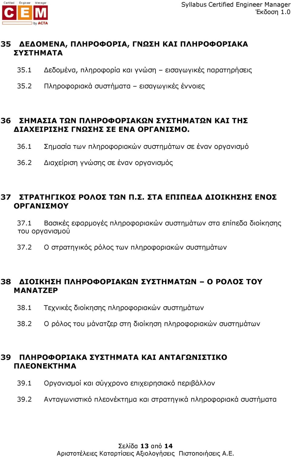 2 ιαχείριση γνώσης σε έναν οργανισµός 37 ΣΤΡΑΤΗΓΙΚΟΣ ΡΟΛΟΣ ΤΩΝ Π.Σ. ΣΤΑ ΕΠΙΠΕ Α ΙΟΙΚΗΣΗΣ ΕΝΟΣ ΟΡΓΑΝΙΣΜΟΥ 37.1 Βασικές εφαρµογές πληροφοριακών συστηµάτων στα επίπεδα διοίκησης του οργανισµού 37.