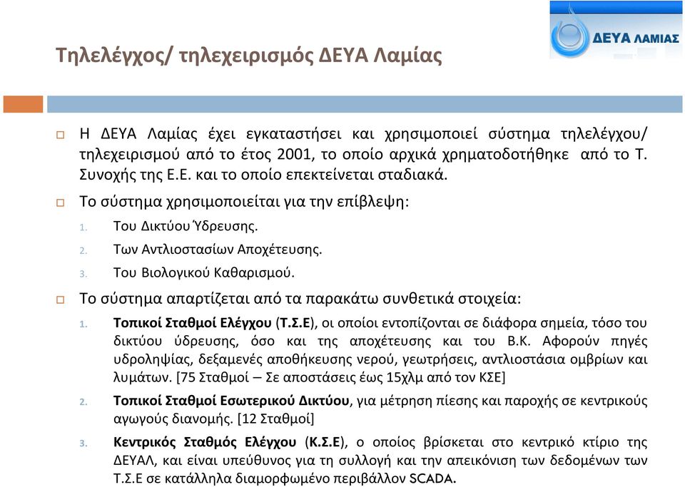 Τοπικοί Σταθμοί Ελέγχου(Τ.Σ.Ε), οι οποίοι εντοπίζονται σε διάφορα σημεία, τόσο του δικτύου ύδρευσης, όσο και της αποχέτευσης και του Β.Κ.