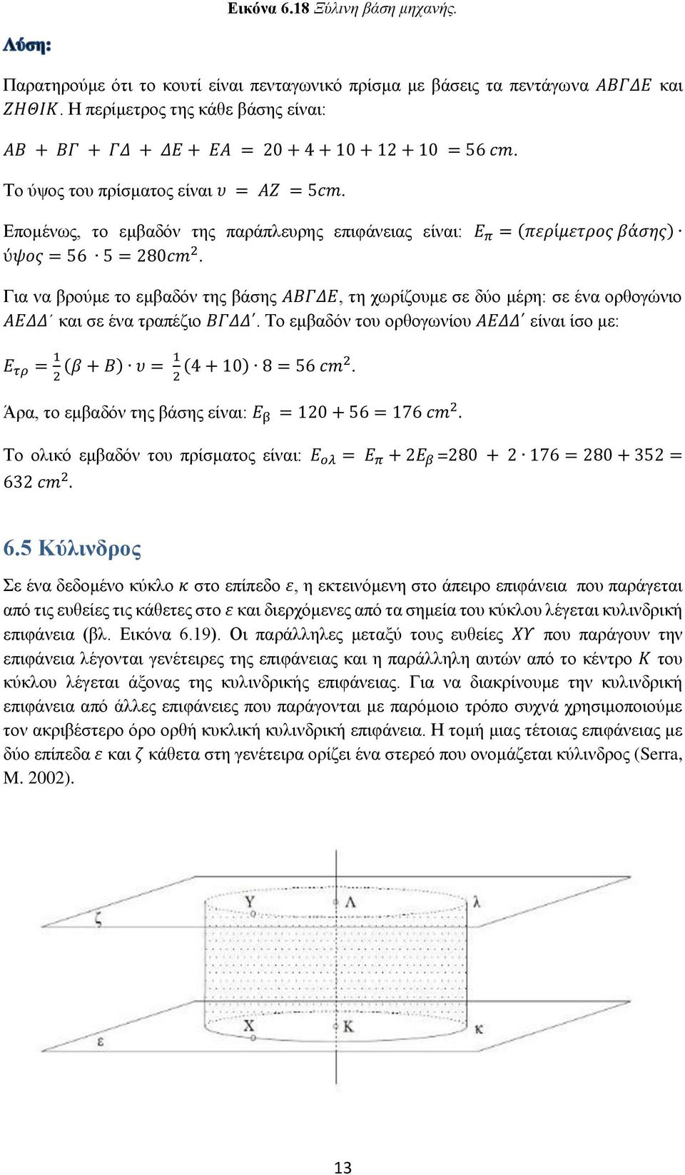 Επομένως, το εμβαδόν της παράπλευρης επιφάνειας είναι: Ε π = (περίμετρος βάσης) ύψος = 56 5 = 280cm 2.