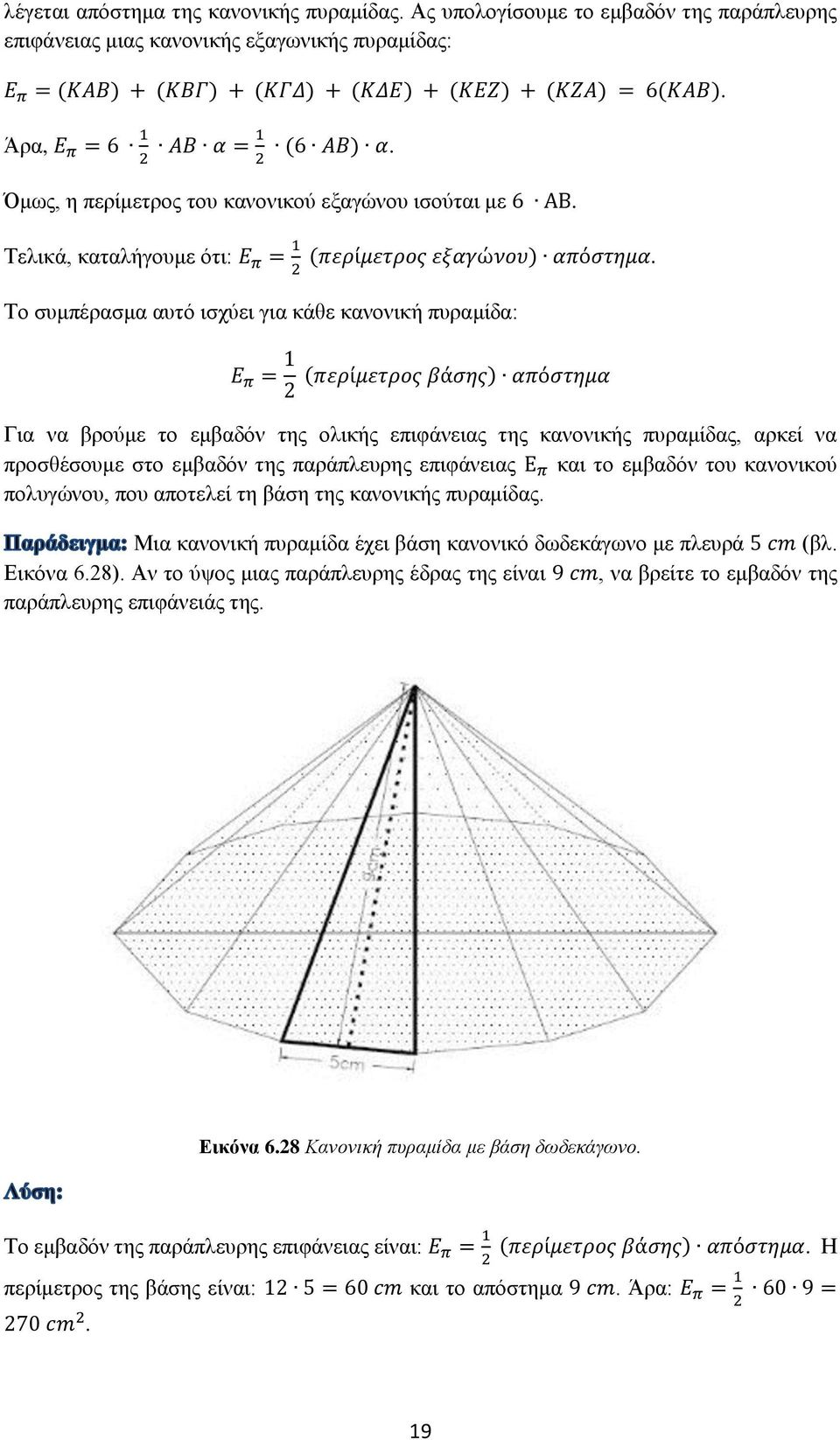 Το συμπέρασμα αυτό ισχύει για κάθε κανονική πυραμίδα: Ε π = 1 2 (περίμετρος βάσης) απόστημα Για να βρούμε το εμβαδόν της ολικής επιφάνειας της κανονικής πυραμίδας, αρκεί να προσθέσουμε στο εμβαδόν