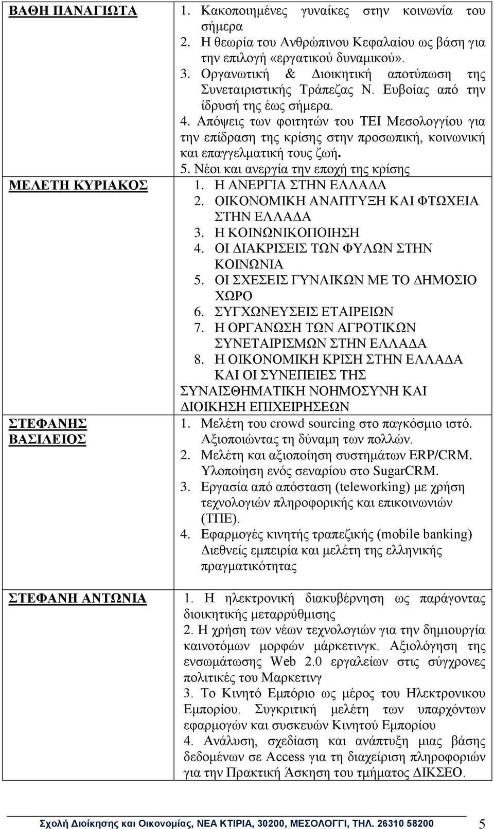 Απόψεις των φοιτητών του ΤΕΙ Μεσολογγίου για την επίδραση της κρίσης στην προσωπική, κοινωνική και επαγγελματική τους ζωή. 5. Νέοι και ανεργία την εποχή της κρίσης 1. Η ΑΝΕΡΓΙΑ ΣΤΗΝ ΕΛΛΑΔΑ 2.