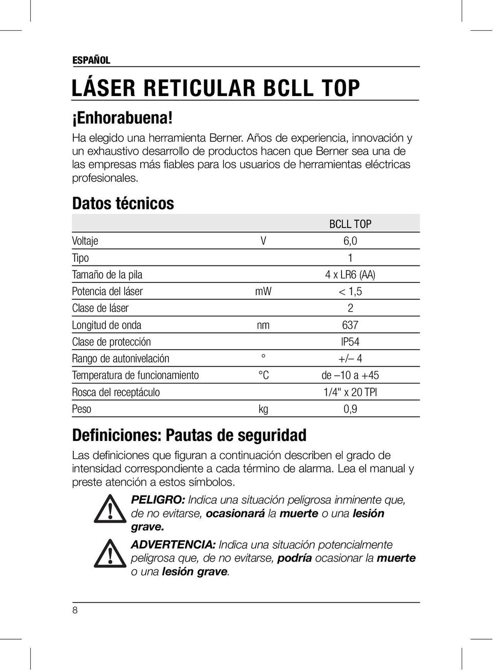 Datos técnicos BCLL TOP Voltaje V 6,0 Tipo 1 Tamaño de la pila 4 x LR6 (AA) Potencia del láser mw < 1,5 Clase de láser 2 Longitud de onda nm 637 Clase de protección IP54 Rango de autonivelación +/ 4