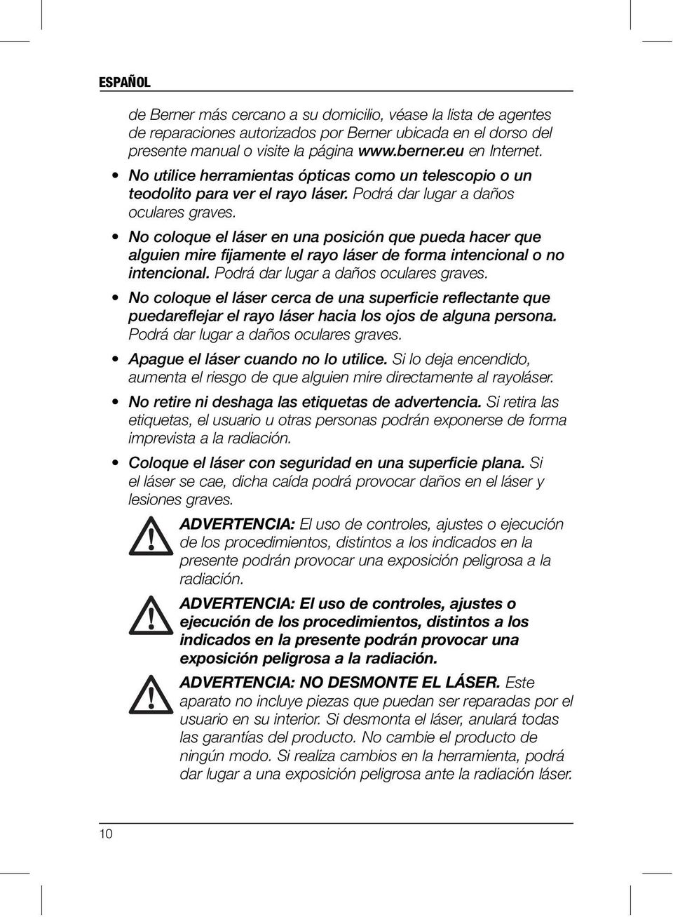 No coloque el láser en una posición que pueda hacer que alguien mire fijamente el rayo láser de forma intencional o no intencional. Podrá dar lugar a daños oculares graves.