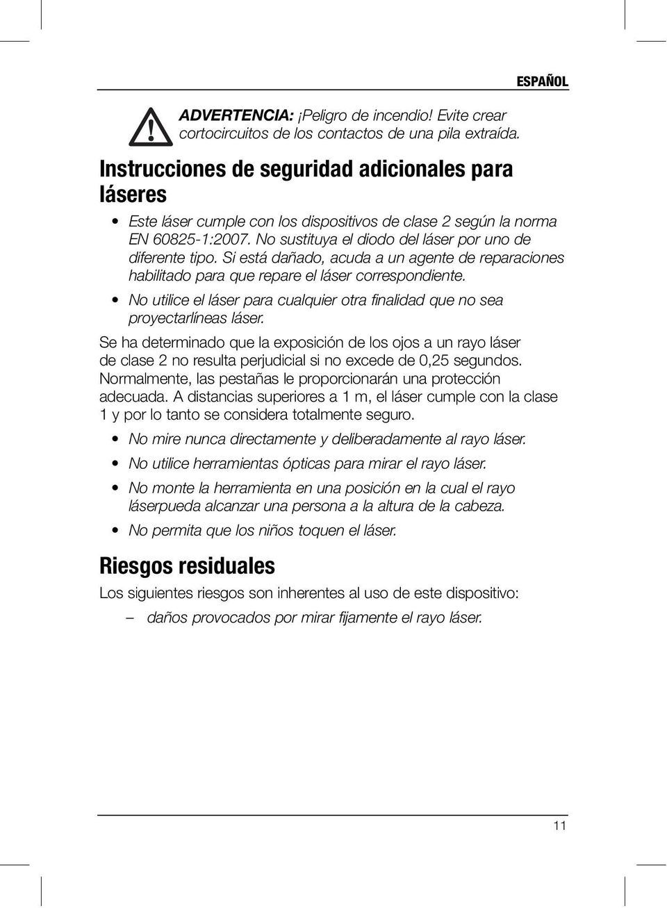 Si está dañado, acuda a un agente de reparaciones habilitado para que repare el láser correspondiente. No utilice el láser para cualquier otra finalidad que no sea proyectarlíneas láser.