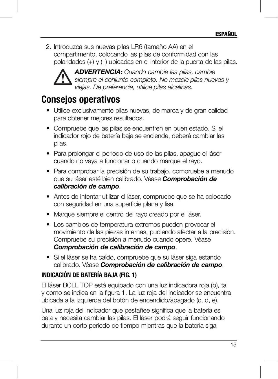 Consejos operativos Utilice exclusivamente pilas nuevas, de marca y de gran calidad para obtener mejores resultados. Compruebe que las pilas se encuentren en buen estado.