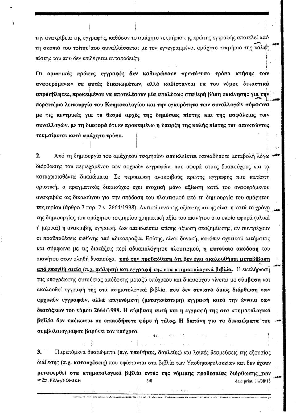 Ι" ί I Οι οριστικές πρώτες εγγραφές δεν καθιερώνουν πρωτότυπο τρόπο κτήσης των αναφερόμενων σε αυτές δικαιωμάτων, αλλά καθίστανται εκ του νόμου δικαστικά απρόσβλητες, προκειμένου να αποτελέσουν μία