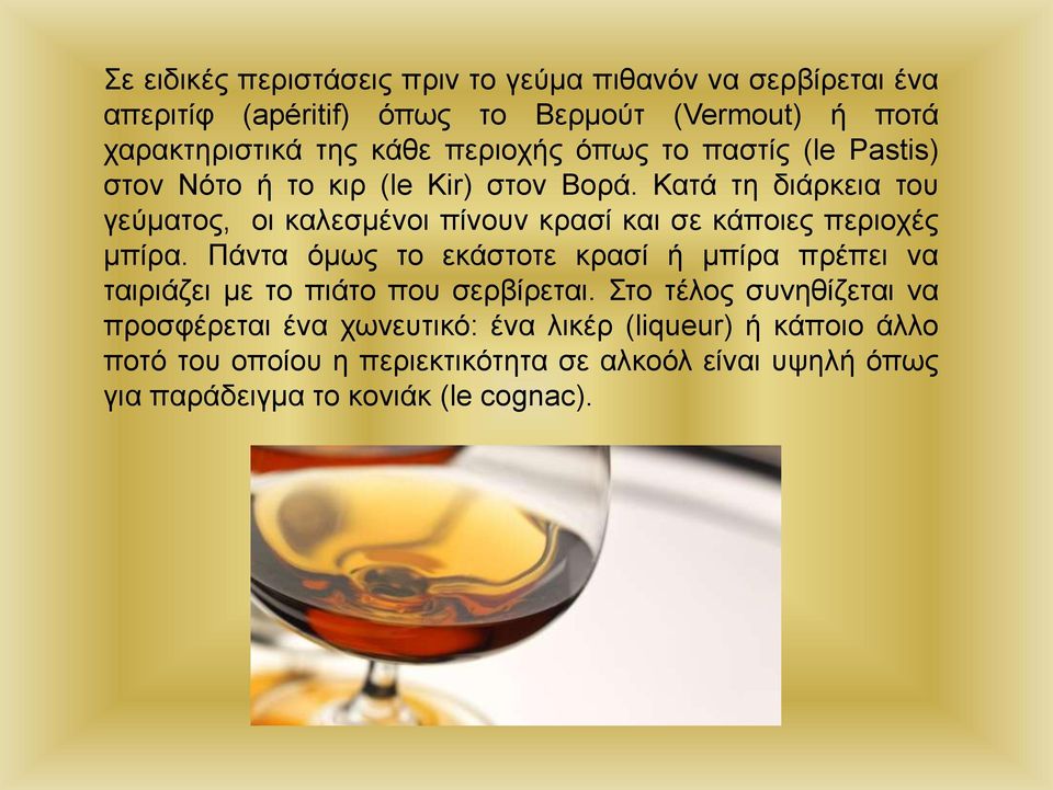 Κατά τη διάρκεια του γεύματος, οι καλεσμένοι πίνουν κρασί και σε κάποιες περιοχές μπίρα.