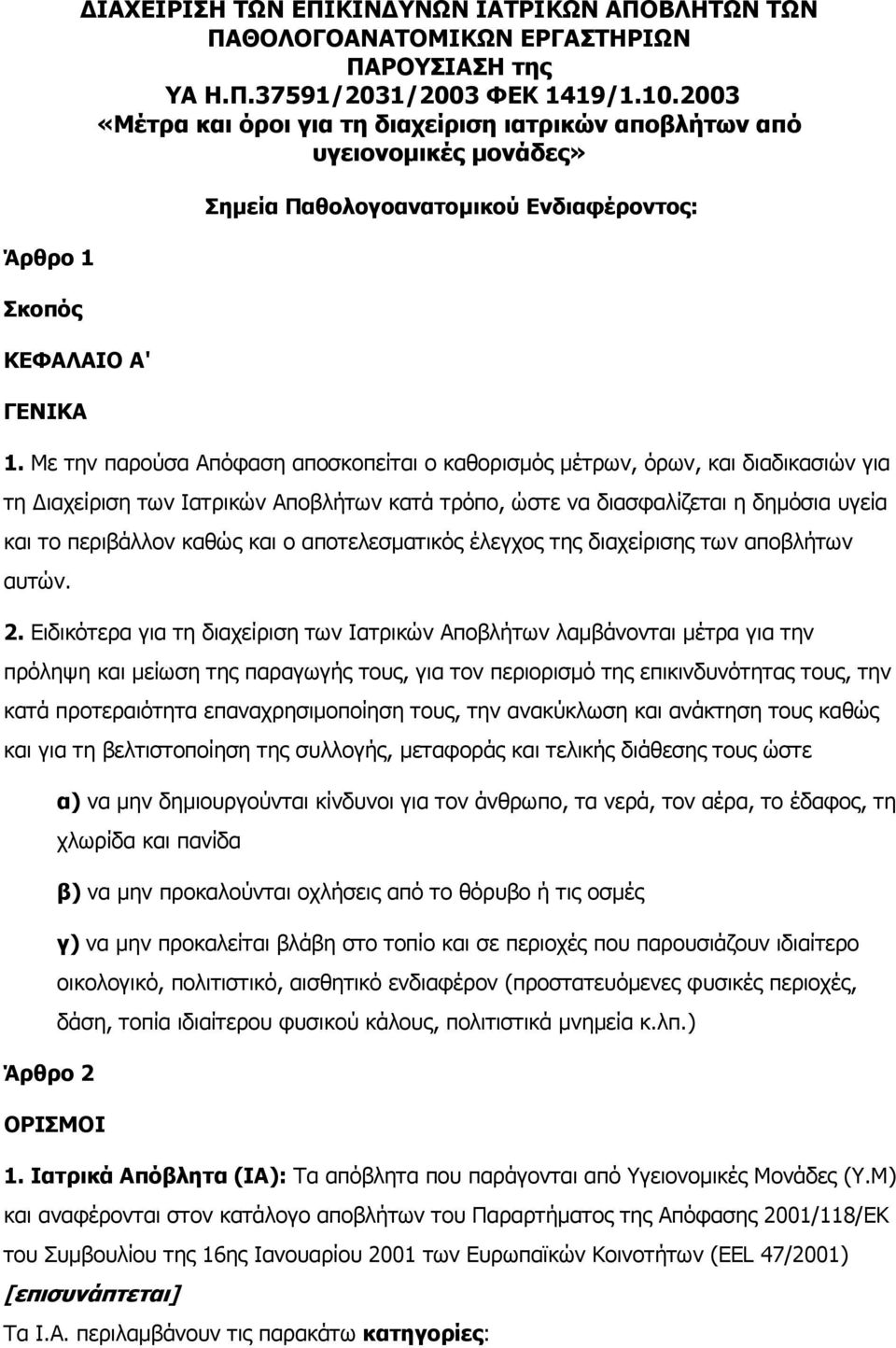 Με την παρούσα Απόφαση αποσκοπείται ο καθορισµός µέτρων, όρων, και διαδικασιών για τη ιαχείριση των Ιατρικών Αποβλήτων κατά τρόπο, ώστε να διασφαλίζεται η δηµόσια υγεία και το περιβάλλον καθώς και ο