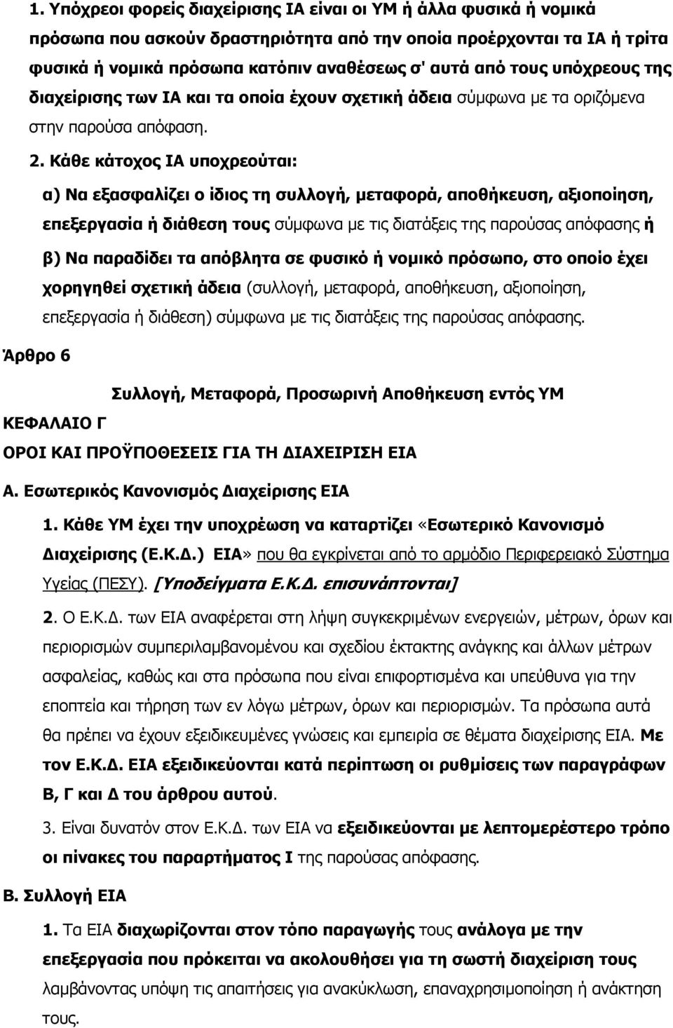 Κάθε κάτοχος ΙΑ υποχρεούται: α) Να εξασφαλίζει ο ίδιος τη συλλογή, µεταφορά, αποθήκευση, αξιοποίηση, επεξεργασία ή διάθεση τους σύµφωνα µε τις διατάξεις της παρούσας απόφασης ή β) Να παραδίδει τα