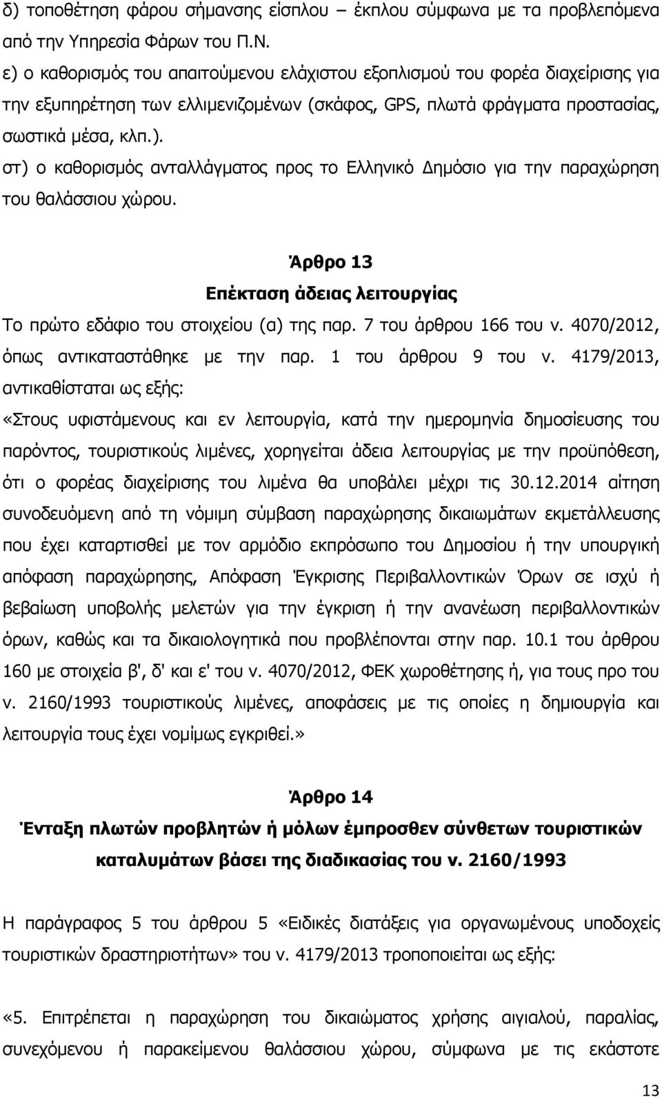 Άρθρο 13 Επέκταση άδειας λειτουργίας Το πρώτο εδάφιο του στοιχείου (α) της παρ. 7 του άρθρου 166 του ν. 4070/2012, όπως αντικαταστάθηκε με την παρ. 1 του άρθρου 9 του ν.