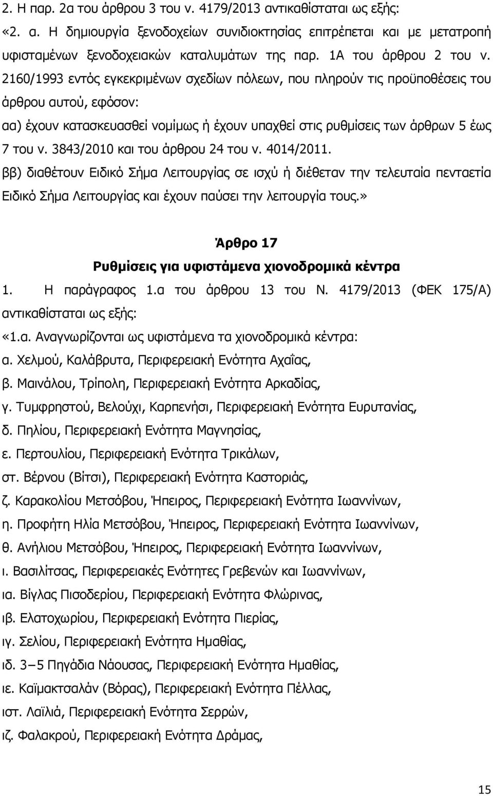 2160/1993 εντός εγκεκριμένων σχεδίων πόλεων, που πληρούν τις προϋποθέσεις του άρθρου αυτού, εφόσον: αα) έχουν κατασκευασθεί νομίμως ή έχουν υπαχθεί στις ρυθμίσεις των άρθρων 5 έως 7 του ν.