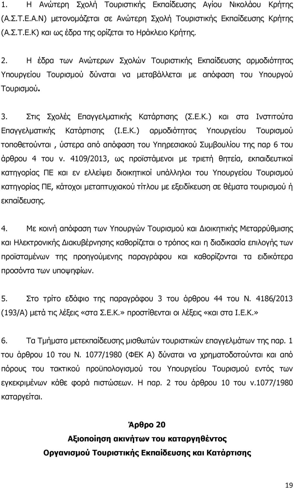 τάρτισης (Σ.Ε.Κ.) και στα Ινστιτούτα Επαγγελματικής Κατάρτισης (Ι.Ε.Κ.) αρμοδιότητας Υπουργείου Τουρισμού τοποθετούνται, ύστερα από απόφαση του Υπηρεσιακού Συμβουλίου της παρ 6 του άρθρου 4 του ν.
