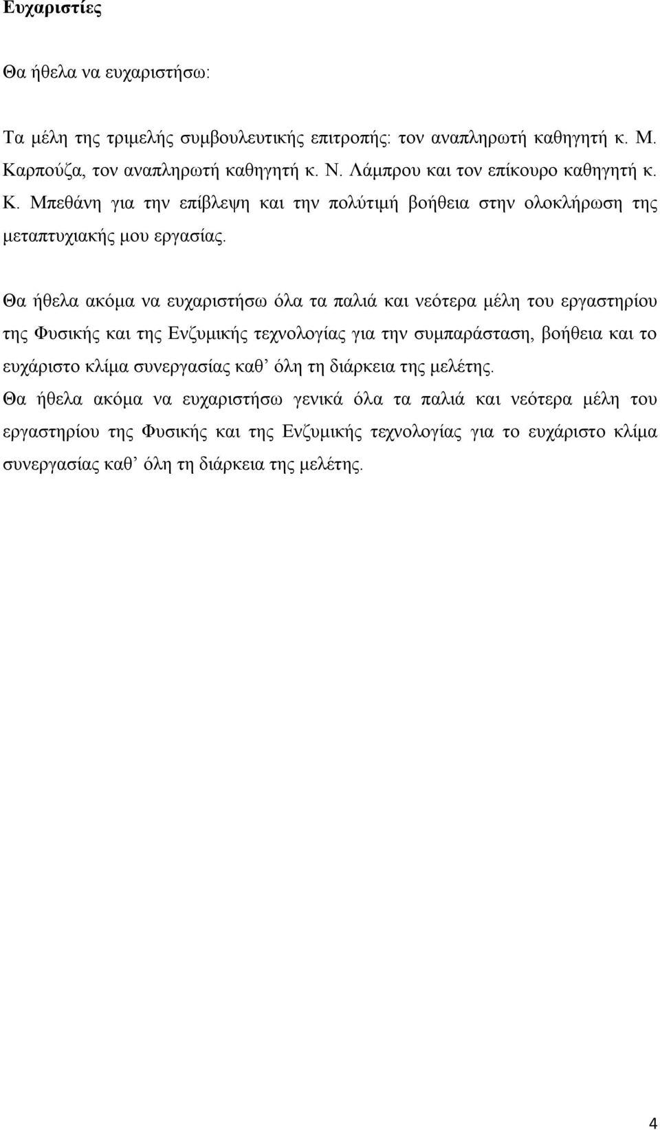 Θα ήθελα ακόμα να ευχαριστήσω όλα τα παλιά και νεότερα μέλη του εργαστηρίου της Φυσικής και της Ενζυμικής τεχνολογίας για την συμπαράσταση, βοήθεια και το ευχάριστο κλίμα