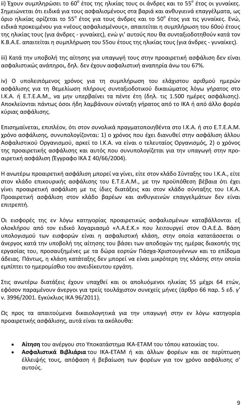 Ενώ, ειδικά προκειμένου για «νέους ασφαλισμένους», απαιτείται η συμπλήρωση του 60ού έτους της ηλικίας τους (για άνδρες γυναίκες), ενώ γι' αυτούς που θα συνταξιοδοτηθούν κατά τον Κ.Β.Α.Ε. απαιτείται η συμπλήρωση του 55ου έτους της ηλικίας τους (για άνδρες γυναίκες).