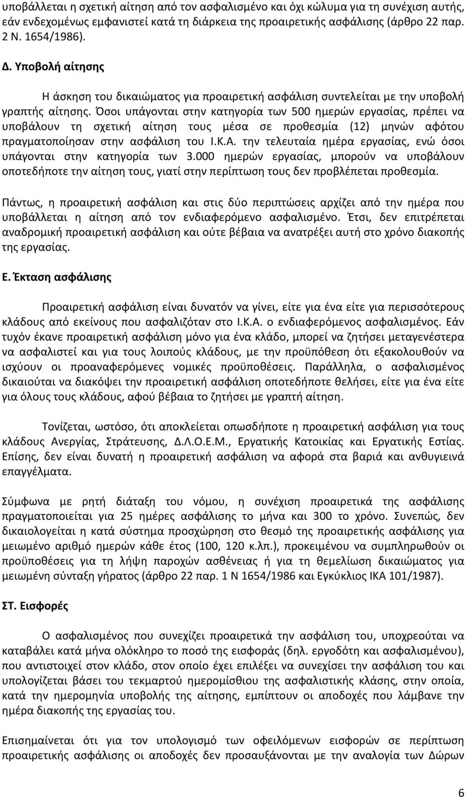 Όσοι υπάγονται στην κατηγορία των 500 ημερών εργασίας, πρέπει να υποβάλουν τη σχετική αίτηση τους μέσα σε προθεσμία (12) μηνών αφότου πραγματοποίησαν στην ασφάλιση του Ι.Κ.Α.