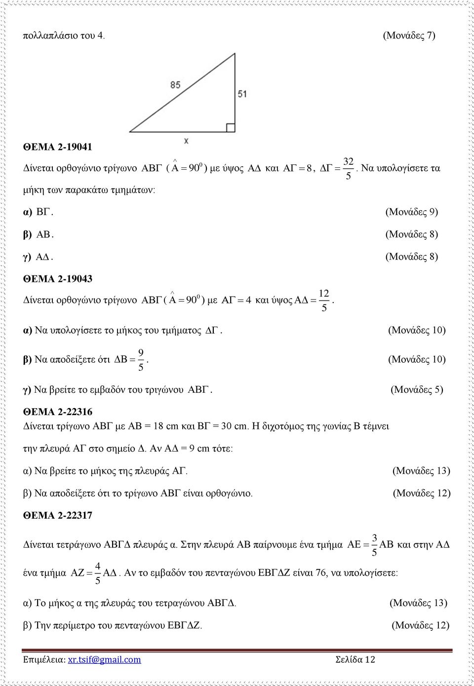 (Μονάδες 0) 5 γ) Να βρείτε το εμβαδόν του τριγώνου. (Μονάδες 5) ΘΕΜΑ -6 Δίνεται τρίγωνο ΑΒΓ με ΑΒ = 8 cm και ΒΓ = 0 cm. Η διχοτόμος της γωνίας Β τέμνει την πλευρά ΑΓ στο σημείο Δ.