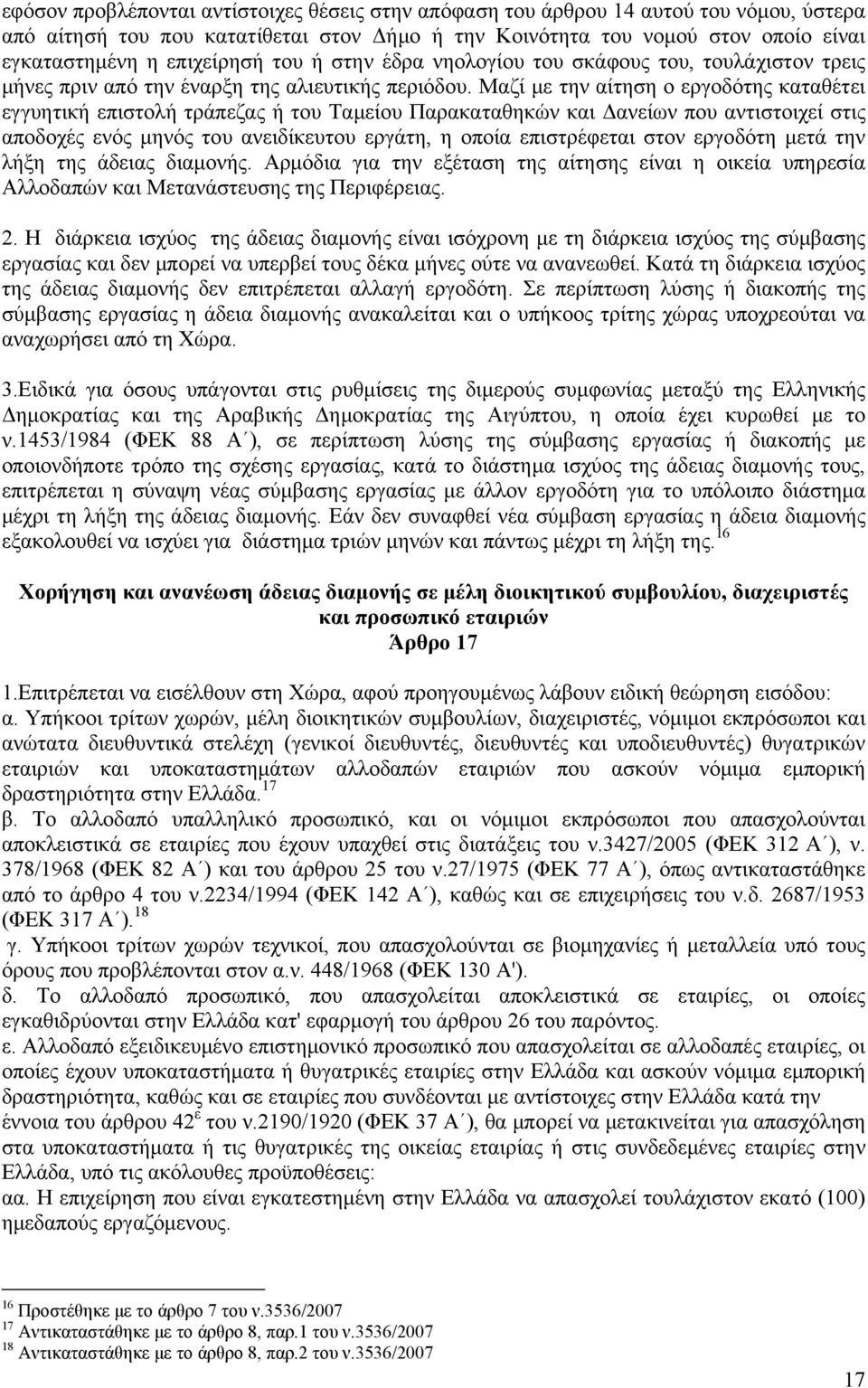 Μαζί με την αίτηση ο εργοδότης καταθέτει εγγυητική επιστολή τράπεζας ή του Ταμείου Παρακαταθηκών και Δανείων που αντιστοιχεί στις αποδοχές ενός μηνός του ανειδίκευτου εργάτη, η οποία επιστρέφεται