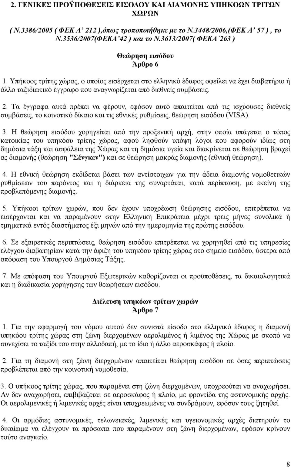 Υπήκοος τρίτης χώρας, ο οποίος εισέρχεται στο ελληνικό έδαφος οφείλει να έχει διαβατήριο ή άλλο ταξιδιωτικό έγγραφο που αναγνωρίζεται από διεθνείς συμβάσεις. 2.