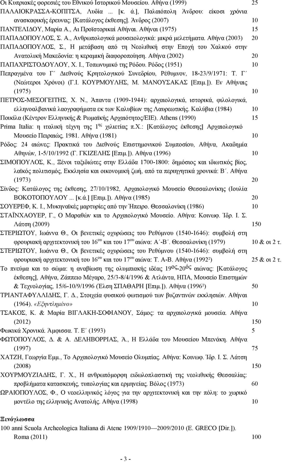 , Η µετάβαση από τη Νεολιθική στην Εποχή του Χαλκού στην Ανατολική Μακεδονία: η κεραµική διαφοροποίηση. Αθήνα (2002) 20 ΠΑΠΑΧΡΙΣΤΟΔΟΥΛΟΥ, Χ. Ι., Τοπωνυµικό της Ρόδου.