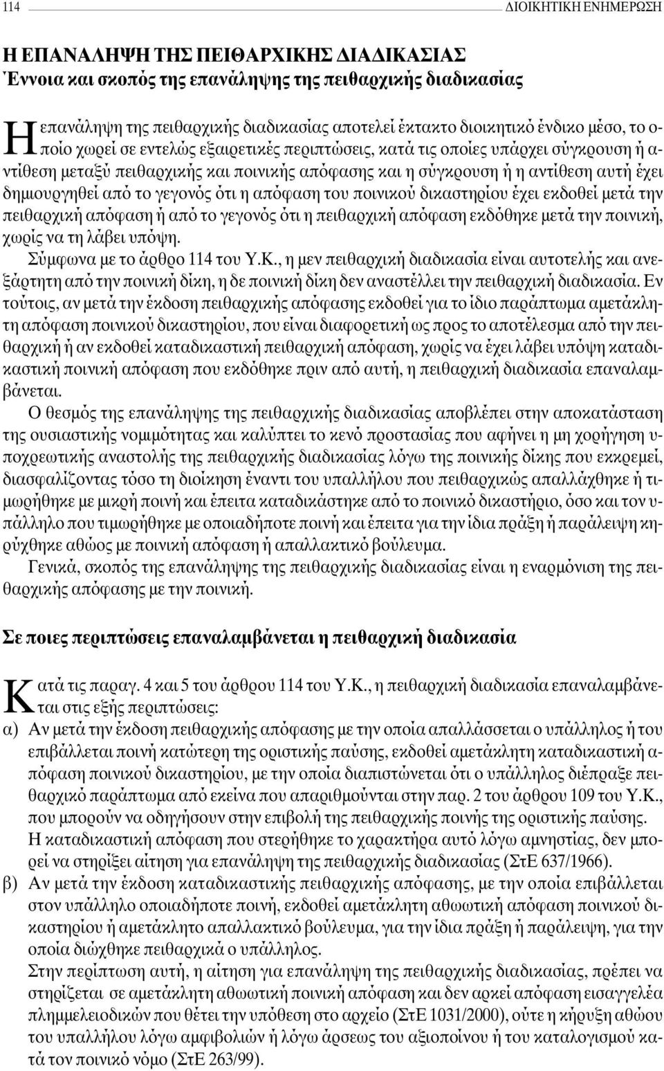 από το γεγονός ότι η απόφαση του ποινικού δικαστηρίου έχει εκδοθεί µετά την πειθαρχική απόφαση ή από το γεγονός ότι η πειθαρχική απόφαση εκδόθηκε µετά την ποινική, χωρίς να τη λάβει υπόψη.