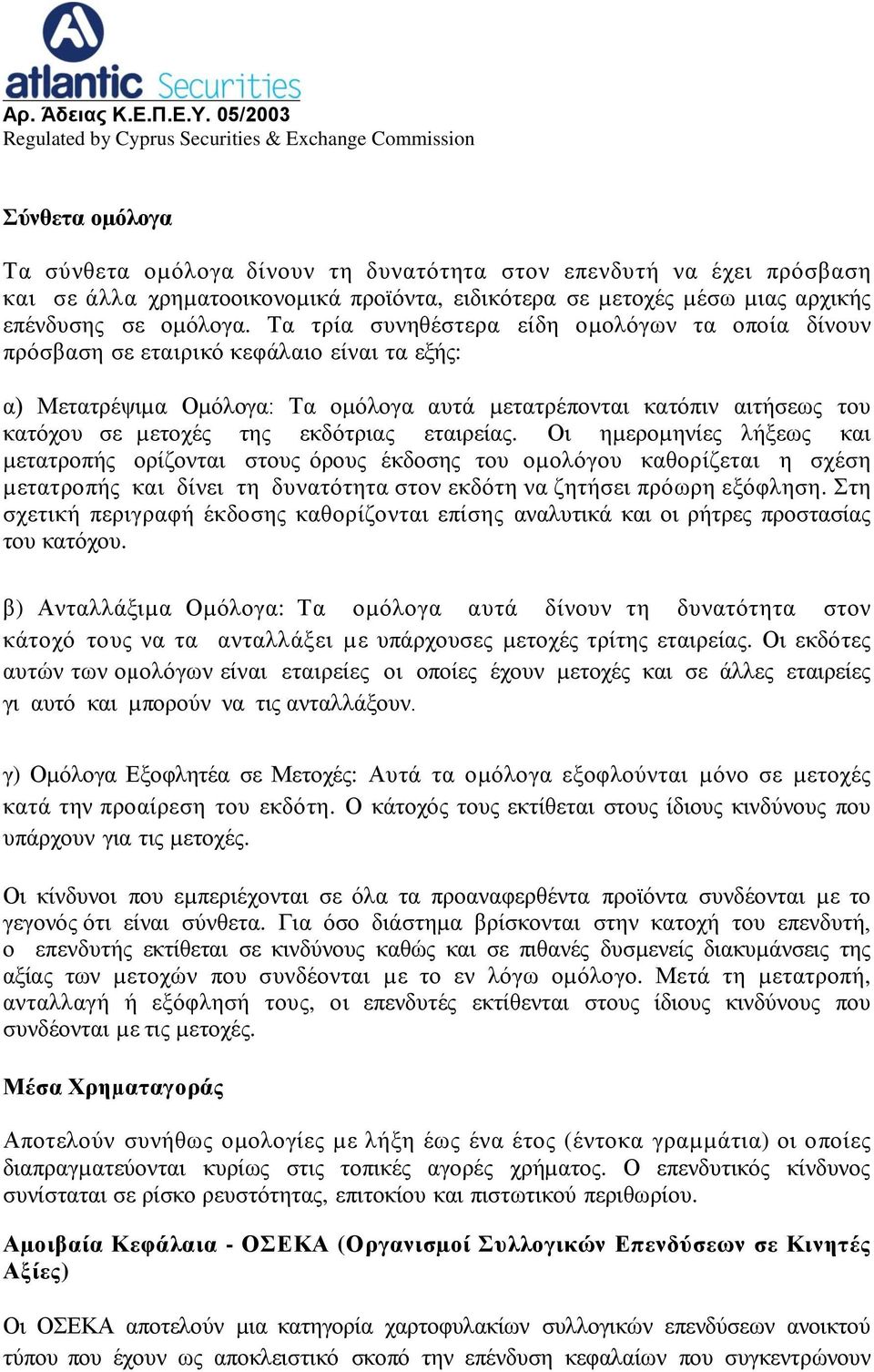 εκδότριας εταιρείας. Οι ηµεροµηνίες λήξεως και µετατροπής ορίζονται στους όρους έκδοσης του οµολόγου καθορίζεται η σχέση µετατροπής και δίνει τη δυνατότητα στον εκδότη να ζητήσει πρόωρη εξόφληση.