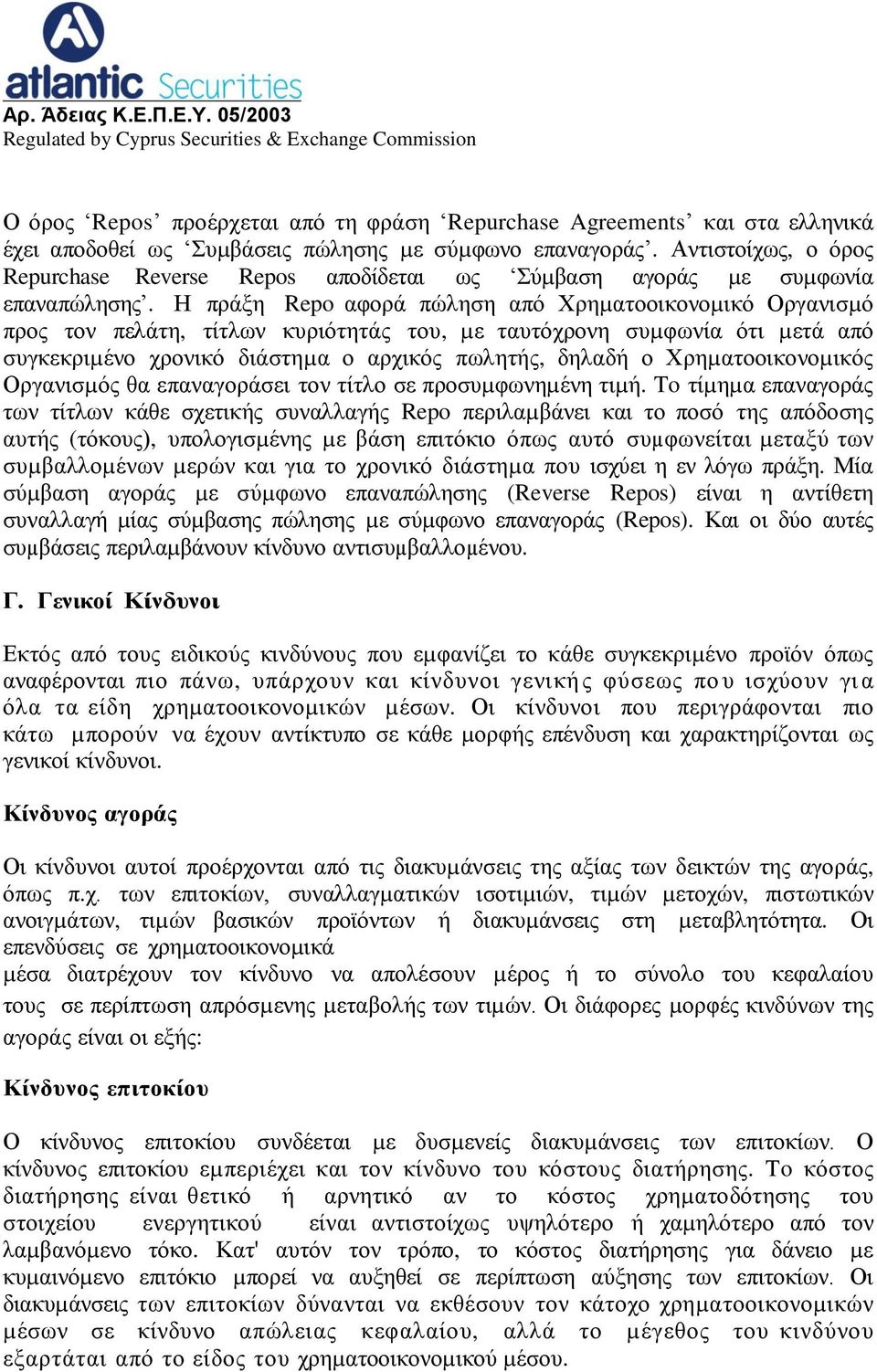 Η πράξη Repo αφορά πώληση από Χρηµατοοικονοµικό Οργανισµό προς τον πελάτη, τίτλων κυριότητάς του, µε ταυτόχρονη συµφωνία ότι µετά από συγκεκριµένο χρονικό διάστηµα ο αρχικός πωλητής, δηλαδή ο