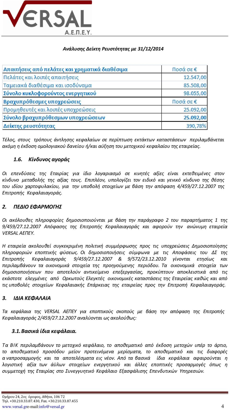 Επιπλέον, υπολογίζει τον ειδικό και γενικό κίνδυνο της θέσης του ιδίου χαρτοφυλακίου, για την υποβολή στοιχείων με βάση την απόφαση 4/459/27.12.2007 της Επιτροπής Κεφαλαιαγοράς. 2.