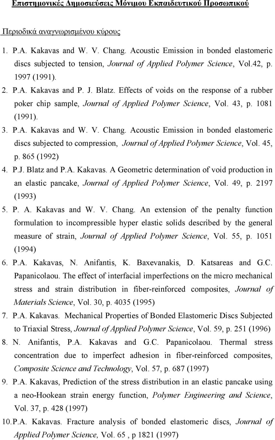 Effects of voids on the response of a rubber poker chip sample, Journal of Applied Polymer Science, Vol. 43, p. 1081 (1991). 3. P.A. Kakavas and W. V. Chang.
