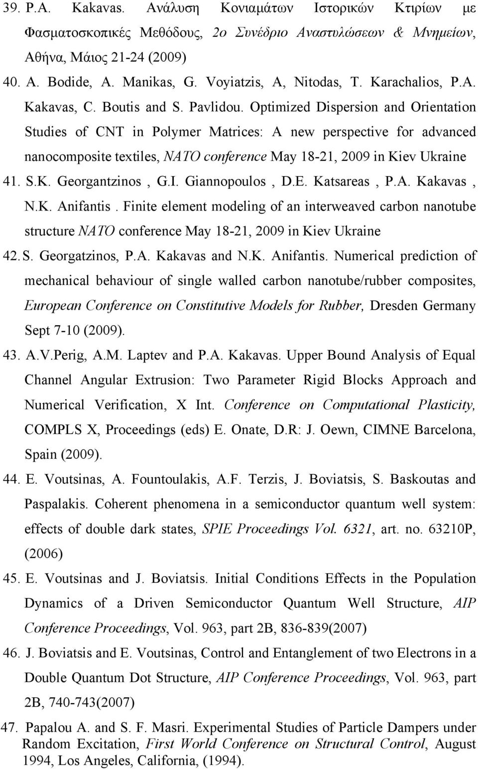 Optimized Dispersion and Orientation Studies of CNT in Polymer Matrices: A new perspective for advanced nanocomposite textiles, NATO conference May 18-21, 2009 in Kiev Ukraine 41. S.K. Georgantzinos, G.