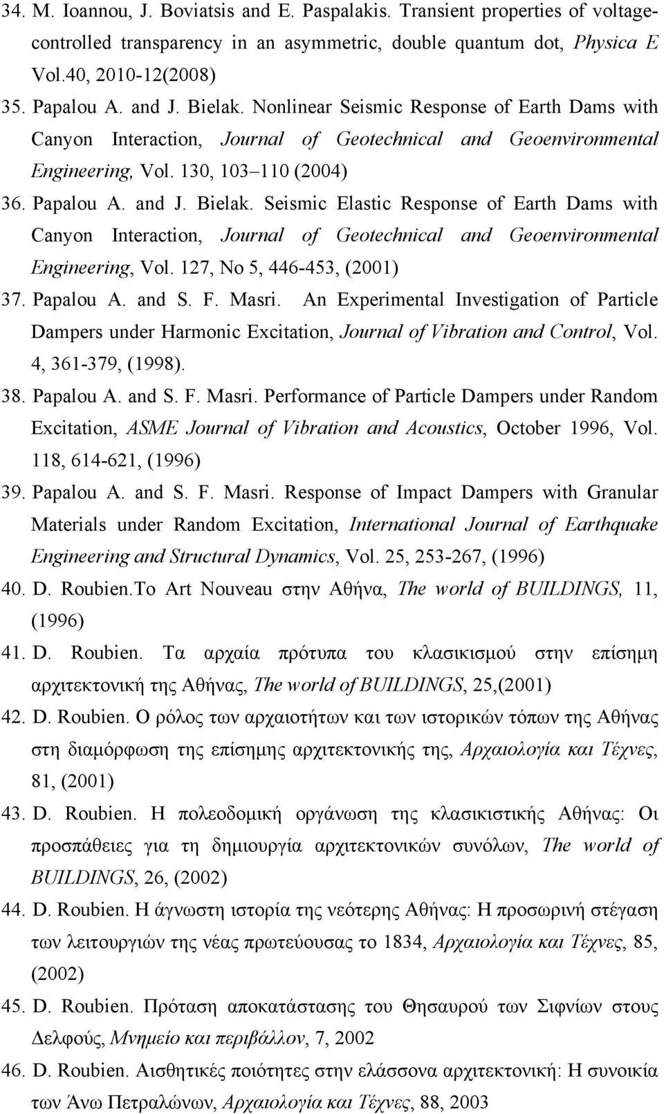 Seismic Elastic Response of Earth Dams with Canyon Interaction, Journal of Geotechnical and Geoenvironmental Engineering, Vol. 127, No 5, 446-453, (2001) 37. Papalou A. and S. F. Masri.