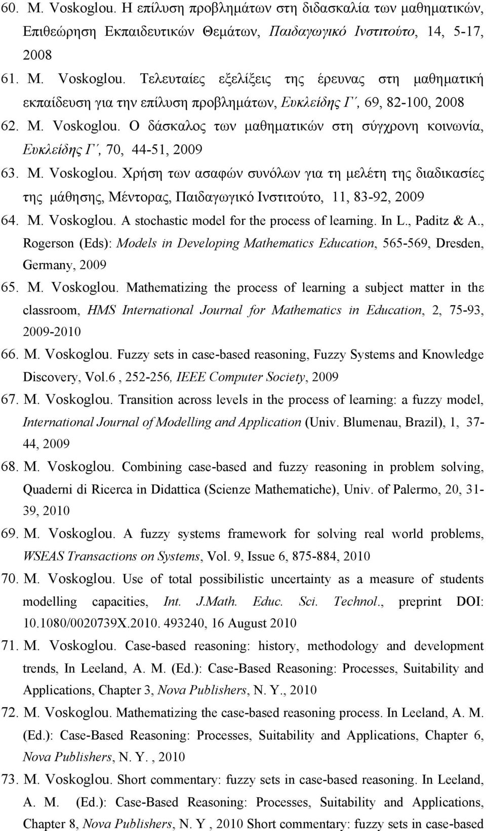 M. Voskoglou. A stochastic model for the process of learning. In L., Paditz & A., Rogerson (Eds): Models in Developing Mathematics Education, 565-569, Dresden, Germany, 2009 65. M. Voskoglou. Μathematizing the process of learning a subject matter in thε classroom, HMS International Journal for Mathematics in Education, 2, 75-93, 2009-2010 66.