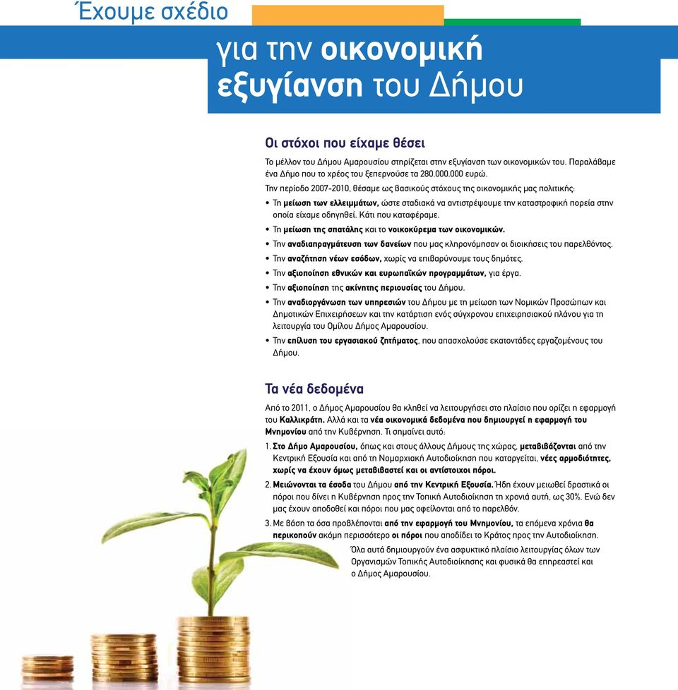 Την περίοδο 2007-2010, θέσαμε ως βασικούς στόχους της οικονομικής μας πολιτικής: Τη μείωση των ελλειμμάτων, ώστε σταδιακά να αντιστρέψουμε την καταστροφική πορεία στην οποία είχαμε οδηγηθεί.