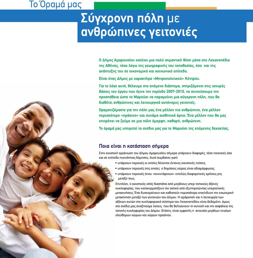 Για το λόγο αυτό, θέλουμε στο επόμενο διάστημα, στηριζόμενοι στις ισχυρές βάσεις του έργου που έγινε την περίοδο 2007-2010, να συνεχίσουμε την προσπάθεια ώστε το Μαρούσι να παραμείνει μια σύγχρονη