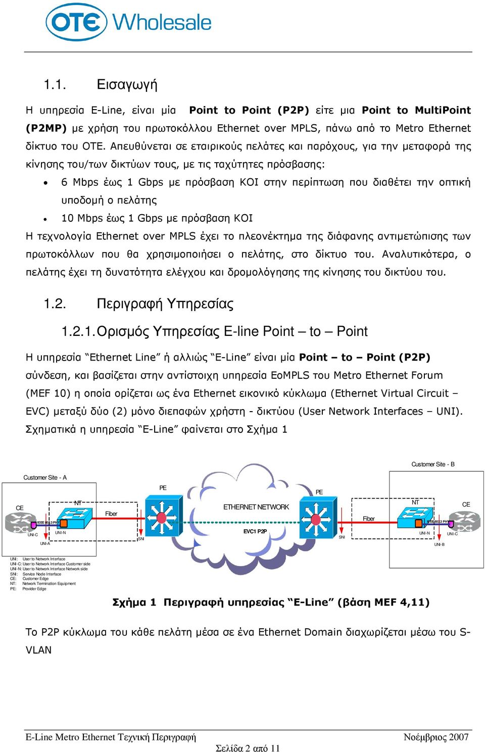 υποδοµή ο πελάτης 10 Mbps έως 1 Gbps µε πρόσβαση ΚΟΙ Η τεχνολογία Ethernet over MPLS έχει το πλεονέκτηµα της διάφανης αντιµετώπισης των πρωτοκόλλων που θα χρησιµοποιήσει ο πελάτης, στο δίκτυο του.